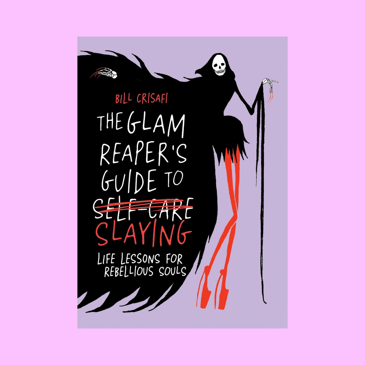 The Glam Reaper's Guide to Slaying: Life Lessons for Rebellious Souls