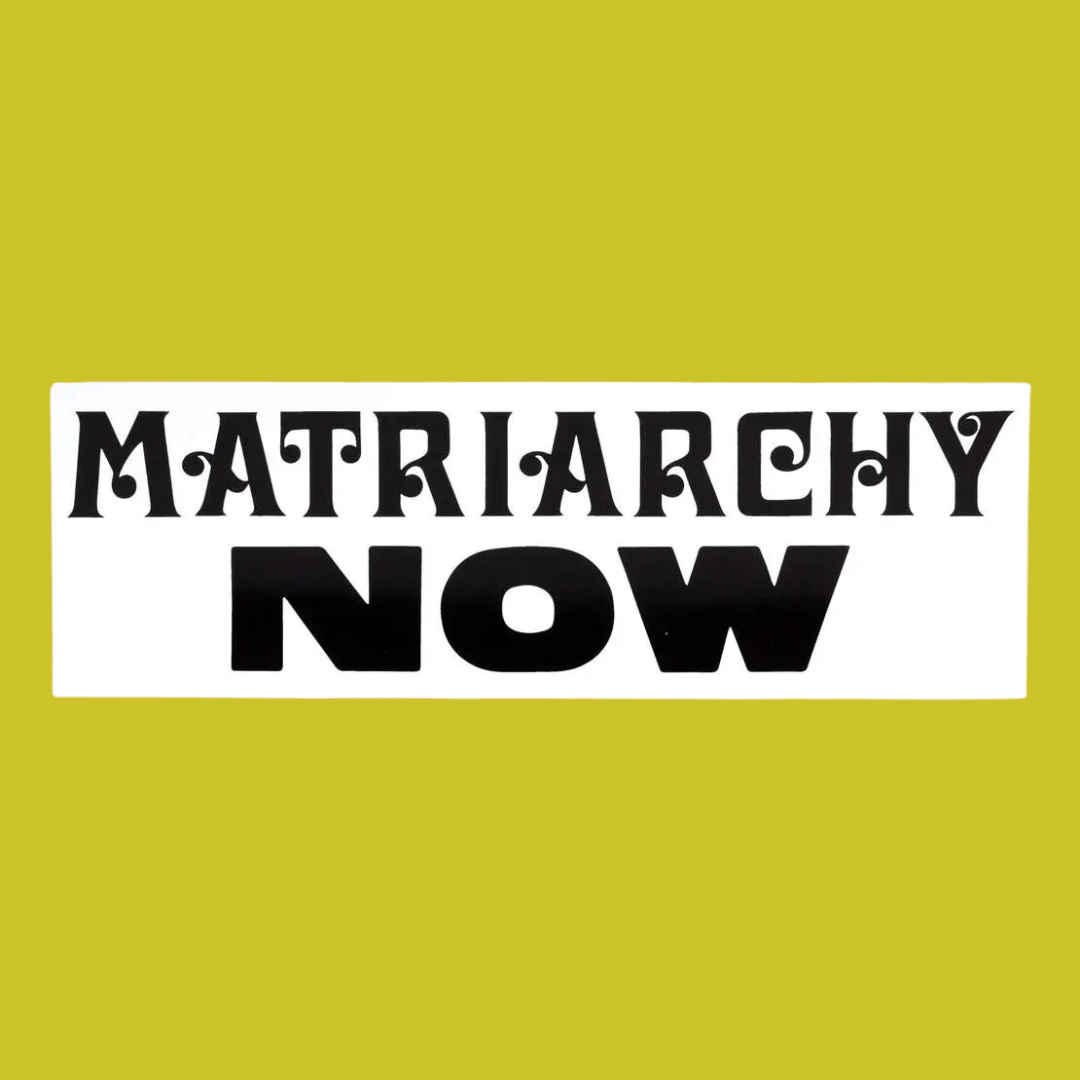 Matriarchy Now Bumper Sticker