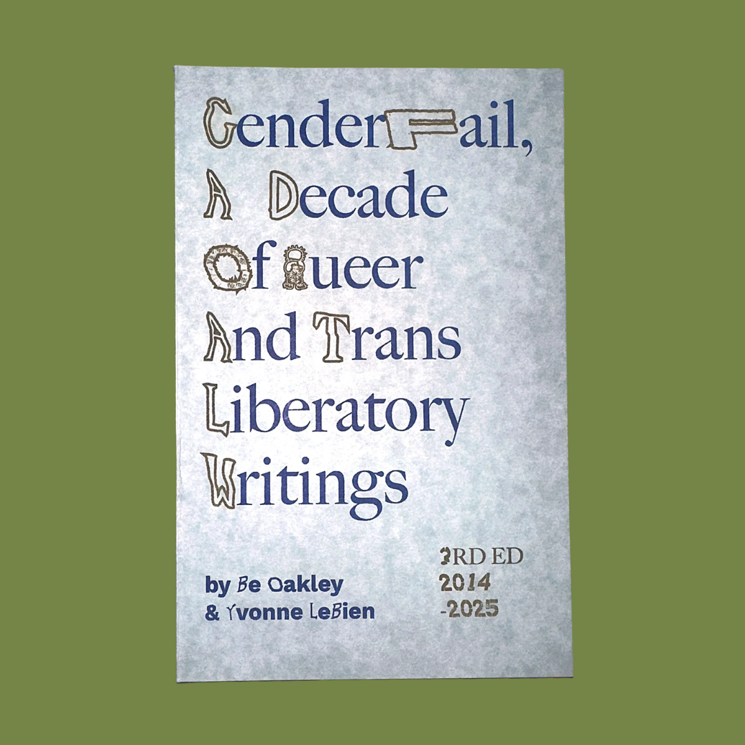 Genderfail: A Decade of Queer and Trans Liberatory Writings