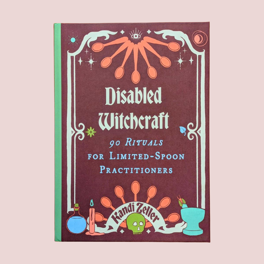 Disabled Witchcraft: 90 Rituals for Limited-Spoon Practitioners
