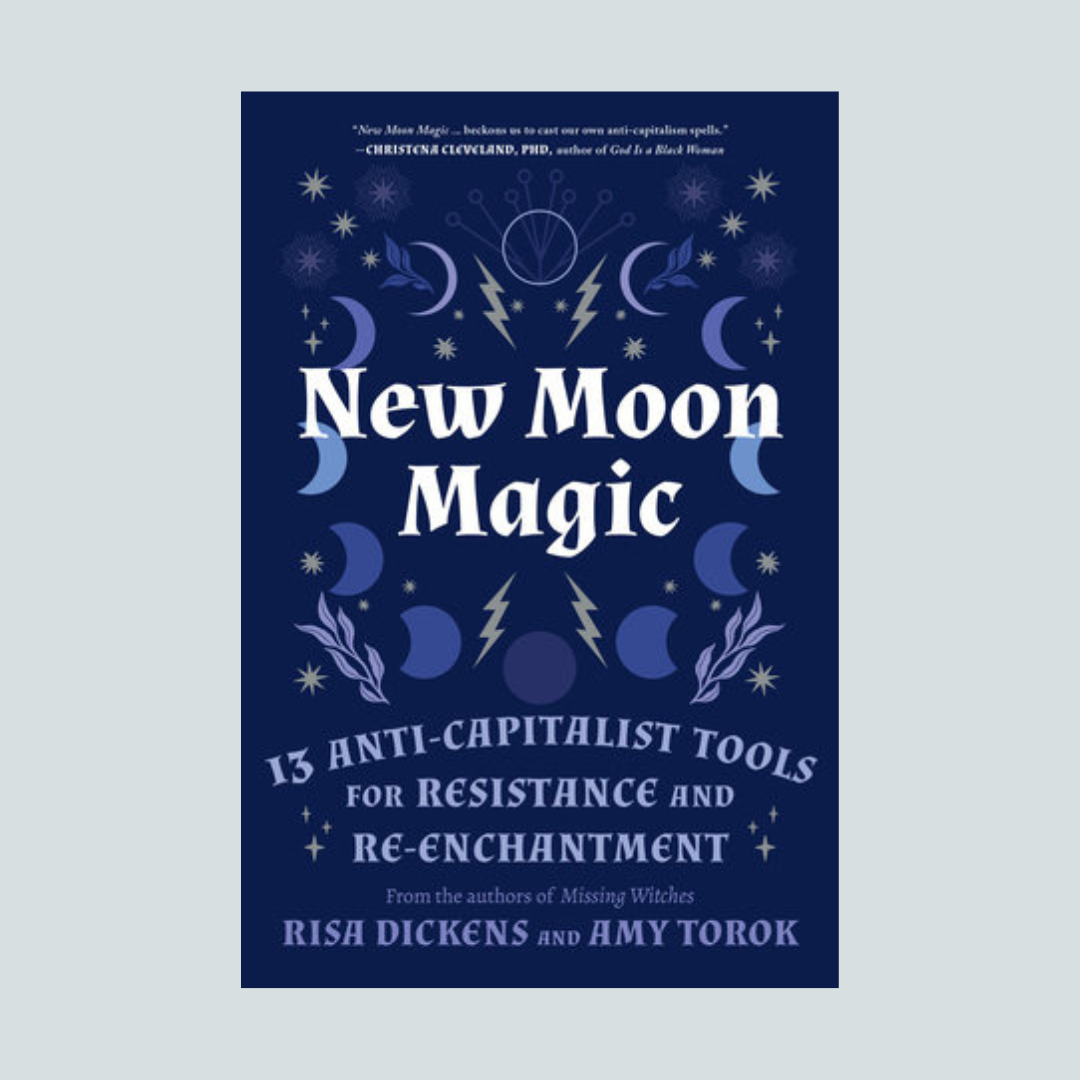 New Moon Magic: 13 Anti-Capitalist Tools for Resistance and Re-Enchantment