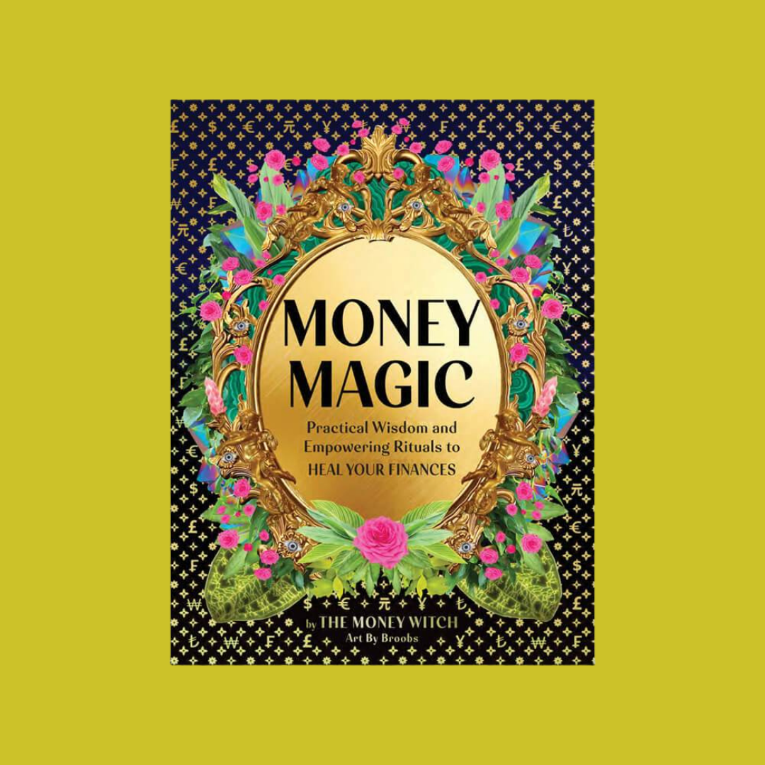 Money Magic: Practical Wisdom and Empowering Rituals to Heal Your Finances