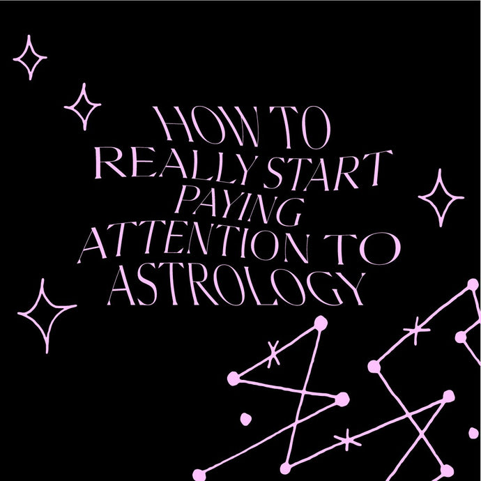 How to REALLY Start Paying Attention to Astrology