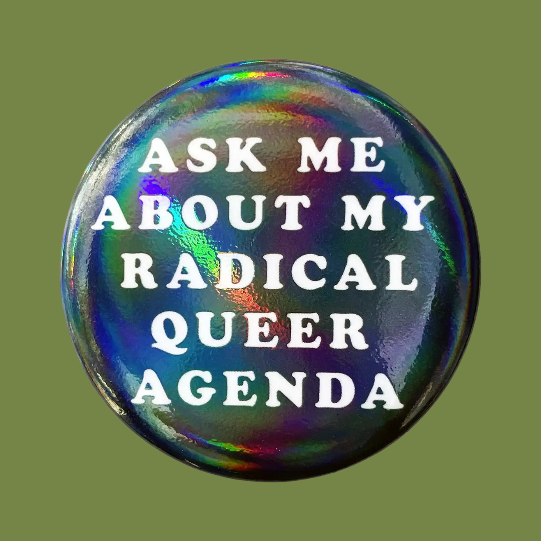 Ask Me About My Radical Queer Agenda Button