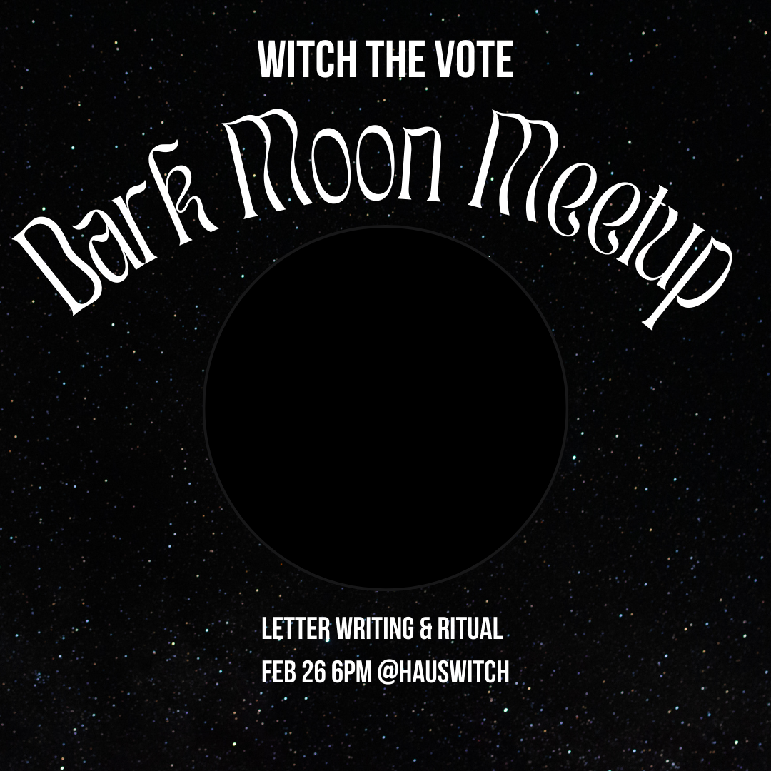 FEB 26: Witch the Vote Dark Moon Meetup