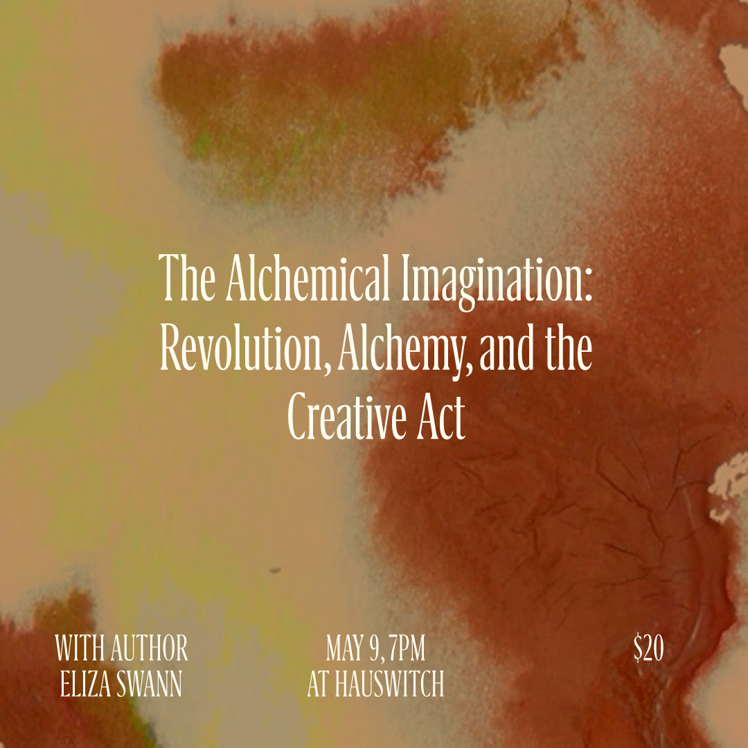 MAY 9: The Alchemical Imagination- Revolution, Alchemy, and The Creative Act w/ Eliza Swann