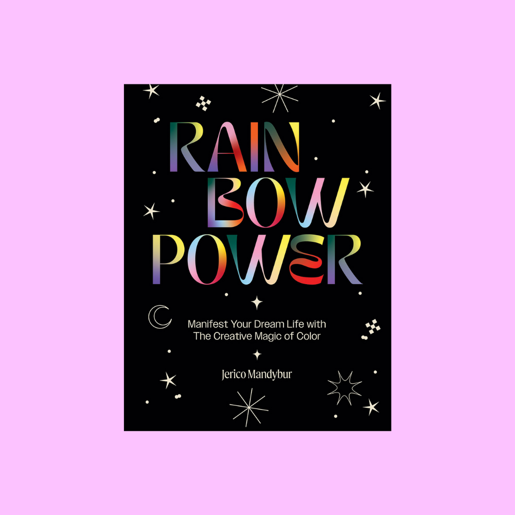 Rainbow Power: Manifest Your Dream Life With The Creative Magic of Color